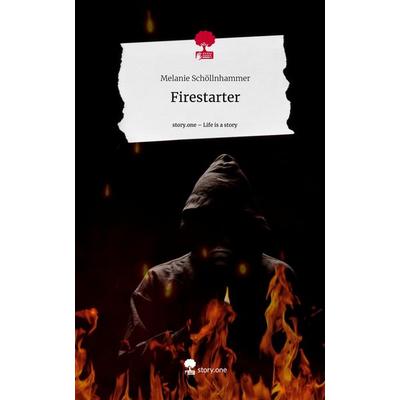 Firestarter. Life is a Story - story.one, Gebundene Ausgabe von Melanie Schöllnhammer, Story.one publishing, 978-3-7115-1526-1
