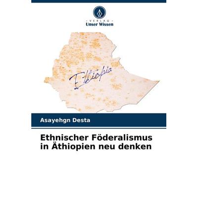 Ethnischer Föderalismus in Äthiopien neu denken, Taschenbuch von Asayehgn Desta, Verlag Unser Wissen, 978-620-7-14829-5