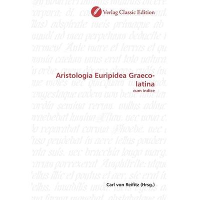 Aristologia Euripidea Graeco-latina, Taschenbuch von , Classic Edition, 978-3-8397-0032-7