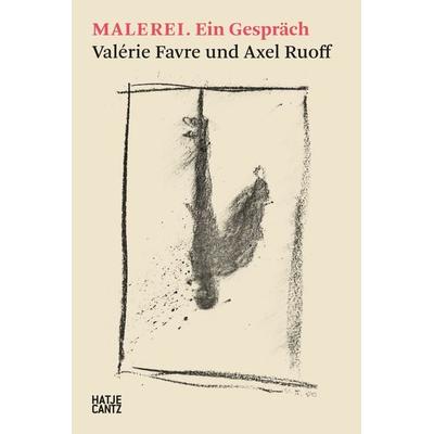 MALEREI. Ein Gespräch, Taschenbuch von Valérie Favre,Axel Ruoff, Hatje Cantz Verlag, 978-3-7757-5625-9