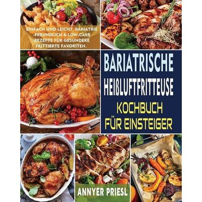 Bariatrische Heißluftfritteuse Kochbuch Für Einsteiger, Taschenbuch von Annyer Priesl, Britty Phynch, 978-1-80414-072-7
