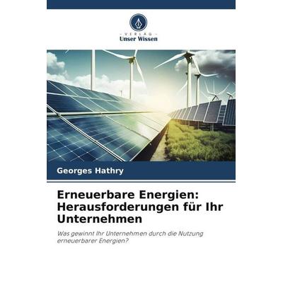 Erneuerbare Energien: Herausforderungen für Ihr Unternehmen, Taschenbuch von Georges Hathry, Verlag Unser Wissen, 978-620-6-32691-5