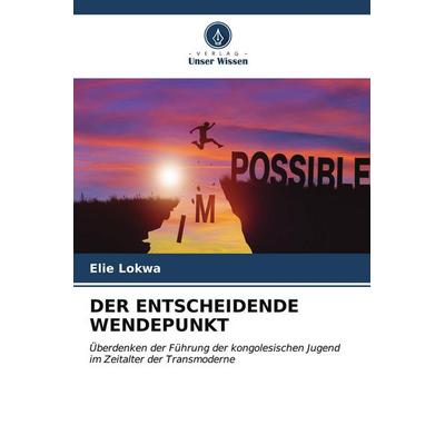 Der Entscheidende Wendepunkt, Taschenbuch von Elie Lokwa, Verlag Unser Wissen, 978-620-6-59282-2