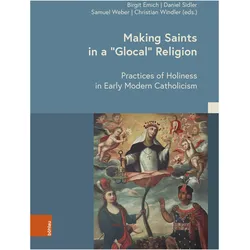 Making Saints in a Glocal Religion, Fachbücher von Christian Windler, Andreea Badea, Birgit Emich, Daniel Sidler, Markus Friedrich, Samuel Weber, Nadine Amsler, Barbara Stollberg-Rilinger, Christophe Duhamelle