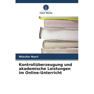 Kontrollüberzeugung und akademische Leistungen im Online-Unterricht, Taschenbuch von Niloufar Nasri, Verlag Unser Wissen, 978-620-6-71669-3