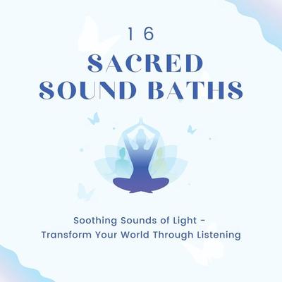 16 Sacred Sound Baths: Soothing Sounds Of Light - Sound Healing Pioneers, Audio, 4066338435361