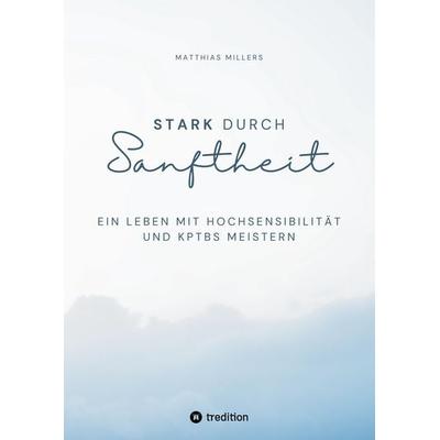 Stark durch Sanftheit, Gebundene Ausgabe von Matthias Millers, Tredition, 978-3-384-68837-8