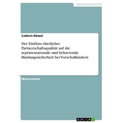 Der Einfluss elterlicher Partnerschaftsqualität auf die repräsentationale und behaviorale Bindungssicherheit bei Vorschulkindern, Taschenbuch von