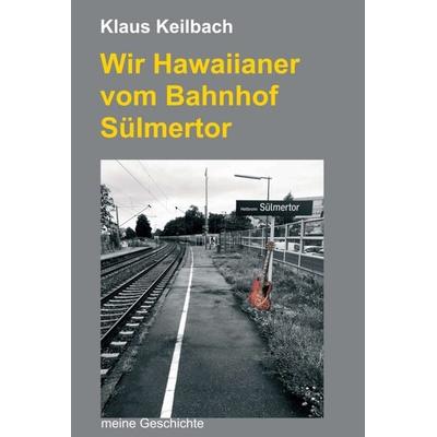 Wir Hawaiianer vom Bahnhof Sülmertor, Gebundene Ausgabe von Klaus Keilbach, Tredition, 978-3-347-23428-4