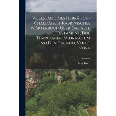 Vollständiges Hebräisch-Chaldäisch-Rabbinisches Wörterbuch Über Das Alte Testament, Due Thargumim, Midraschim Und Den Talmud, Von F. Nork, Taschenbuch