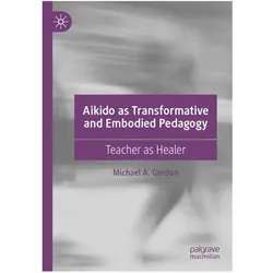 Aikido as Transformative and Embodied Pedagogy, Fachbücher von Michael A. Gordon