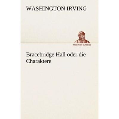Bracebridge Hall oder die Charaktere, Taschenbuch von Washington Irving, Tredition, 978-3-8424-0778-7
