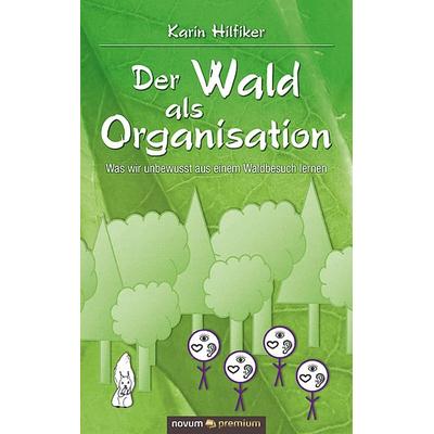 Der Wald als Organisation, Gebundene Ausgabe von Karin Hilfiker, Novum Verlag, 978-3-903155-90-9