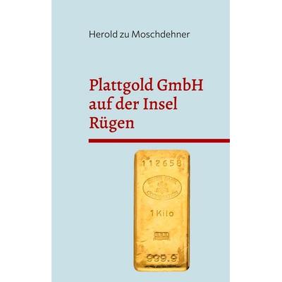 Plattgold GmbH auf der Insel Rügen, Taschenbuch von Herold zu Moschdehner, BoD – Books on Demand, 978-3-7693-0867-9