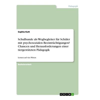 Schulhunde als Wegbegleiter für Schüler mit psychosozialen Beeinträchtigungen? Chancen und Herausforderungen einer tiergestützten Pädagogik,