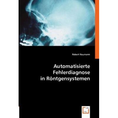 Robert Neumann: Automatisierte Fehlerdiagnose in Röntgensyst, Taschenbuch von Robert Neumann, VDM, 978-3-8364-8501-2