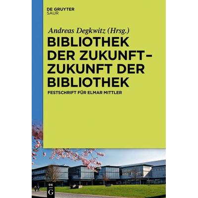 Bibliothek der Zukunft. Zukunft der Bibliothek, Gebundene Ausgabe von , De Gruyter Saur, 978-3-11-046188-6