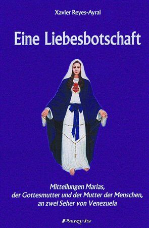 Xavier Reyes-Ayral - Eine Liebesbotschaft: Mitteilungen Marias, der Gottesmutter und der Mutter der Menschen, an zwei Seher von Venezuela - Preis vom 09.10.2026 07:28:09 h
