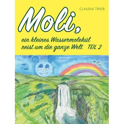 Moli, ein kleines Wassermolekül reist um die Welt Teil 2, Gebundene Ausgabe von Claudia Trieb, Buchschmiede, 978-3-99139-441-9