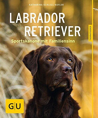 Katharina Schlegl-Kofler - Labrador Retriever: Sportskanone mit Familiensinn (GU Tierratgeber) - Preis vom 05.10.2026 03:47:11 h