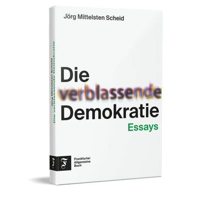 Die verblassende Demokratie, Gebundene Ausgabe von Jörg Mittelsten Scheid, Frankfurter Allgemeine Buch, 978-3-96251-193-7
