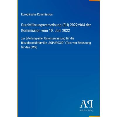 Durchführungsverordnung (EU) 2022/964 der Kommission vom 10. Juni 2022, Gebundene Ausgabe von Europäische Kommission, Antiphon Verlag,