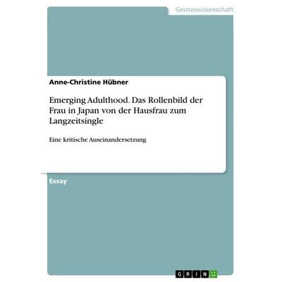 Emerging Adulthood. Das Rollenbild der Frau in Japan von der Hausfrau zum Langzeitsingle, Taschenbuch von Anne-Christine Hübner, GRIN,