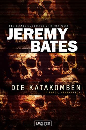 Jeremy Bates - DIE KATAKOMBEN: Horrorthriller (Die beängstigendsten Orte der Welt) - Preis vom 10.10.2026 11:48:34 h