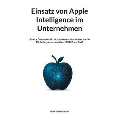 Einsatz von Apple Intelligence im Unternehmen, Taschenbuch von Mark Zimmermann, BoD – Books on Demand, 978-3-696-37180-7