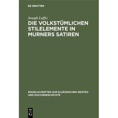 Die volkstümlichen Stilelemente in Murners Satiren, Gebundene Ausgabe von Joseph Lefftz, De Gruyter, 978-3-11-113228-0