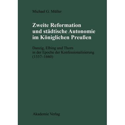 Zweite Reformation und städtische Autonomie im königlichen Preussen, Gebundene Ausgabe von Michael Müller, De Gruyter, 978-3-05-003215-3