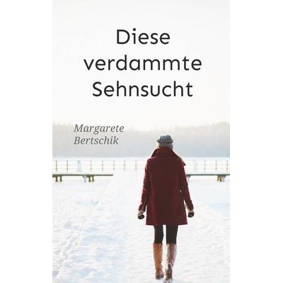 Diese verdammte Sehnsucht, Taschenbuch von Margarete Bertschik, BoD – Books on Demand, 978-3-7481-9061-5