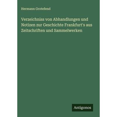 Verzeichniss von Abhandlungen und Notizen zur Geschichte Frankfurt's aus Zeitschriften und Sammelwerken, Gebundene Ausgabe von Hermann Grotefend,
