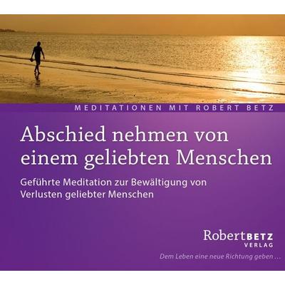 Abschied nehmen von einem geliebten Menschen - Robert Betz, CD, 9783940503589