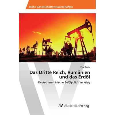 Das Dritte Reich, Rumänien und das Erdöl, Taschenbuch von Paul Bagiu, AV Akademikerverlag, 978-3-639-85248-6
