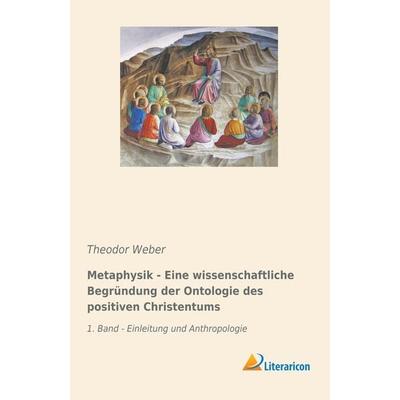 Metaphysik - Eine wissenschaftliche Begründung der Ontologie des positiven Christentums, Taschenbuch von Theodor Weber, Literaricon, 978-3-95913-809-3