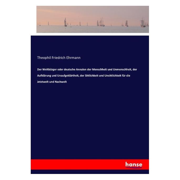 Hansebooks Der Weltbürger oder deutsche Annalen der Menschheit und Unmenschheit, der Aufklärung und Unaufgeklär (Deutsch, Theophil Friedrich Ehrmann) (55898606)