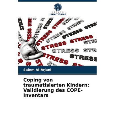 Coping von traumatisierten Kindern: Validierung des COPE-Inventars, Taschenbuch von Salem Al-Arjani, Verlag Unser Wissen, 978-620-4-06116-0