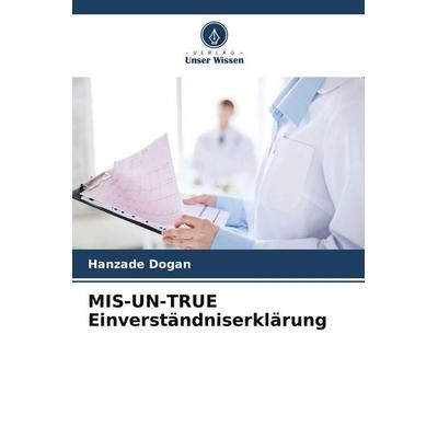 MIS-UN-TRUE Einverständniserklärung, Taschenbuch von Hanzade Dogan, Verlag Unser Wissen, 978-620-9-47164-3