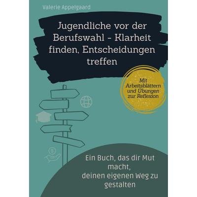 Jugendliche vor der Berufswahl - Klarheit finden, Entscheidungen treffen, Taschenbuch von Valerie Appelgaard, BoD – Books on Demand, 978-3-695-19700-2