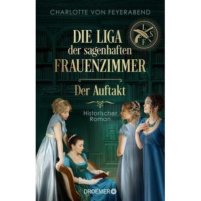 Die Liga der sagenhaften Frauenzimmer – Der Auftakt, Taschenbuch von Charlotte von Feyerabend, Droemer Knaur, 978-3-426-57044-9