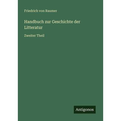 Handbuch zur Geschichte der Litteratur, Taschenbuch von Friedrich Raumer, Antigonos Verlag, 978-3-386-32707-7
