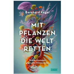 Mit Pflanzen die Welt retten, Sachbücher von Bernhard Kegel