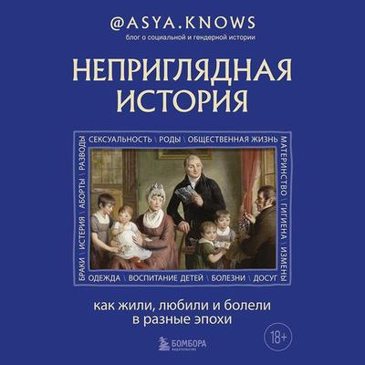 Nepriglyadnaya istoriya. Kak zhili, lyubili i boleli v raznye epohi - @asya.knows, Audio, 9785041885182