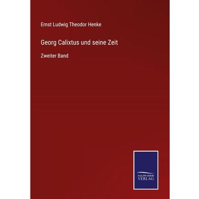 Georg Calixtus und seine Zeit, Gebundene Ausgabe von Ernst Ludwig Theodor Henke, Outlook, 978-3-375-11071-0
