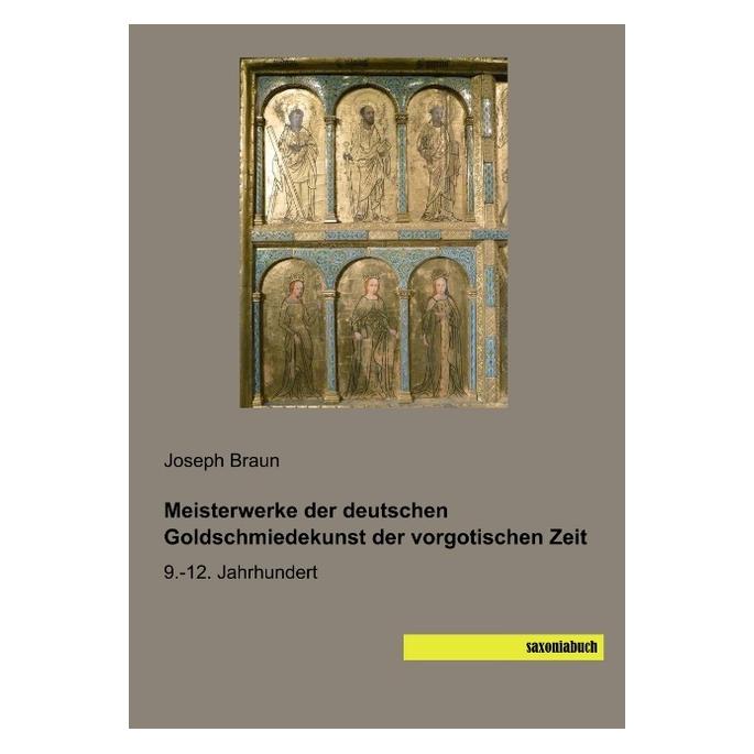 Saxoniabuch.De Meisterwerke der deutschen Goldschmiedekunst der vorgotischen Zeit (Deutsch, Softcover, Joseph Braun) (56127775)