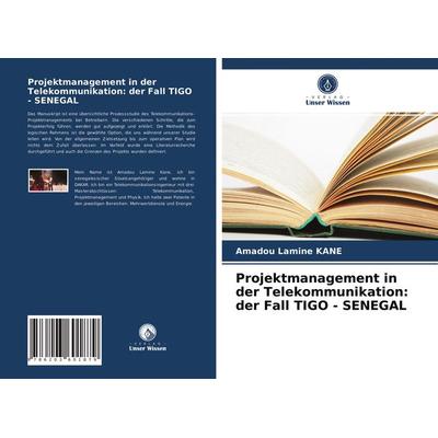 Projektmanagement in der Telekommunikation: der Fall TIGO - SENEGAL, Taschenbuch von Amadou Lamine Kane, Verlag Unser Wissen, 978-620-3-60187-9