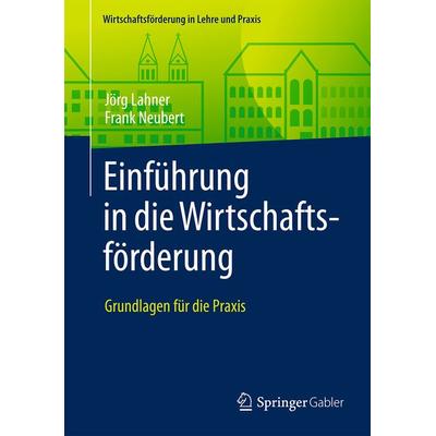 Einführung in die Wirtschaftsförderung, Taschenbuch von Jörg Lahner,Frank Neubert, Springer Fachmedien Wiesbaden GmbH, 978-3-658-12119-8