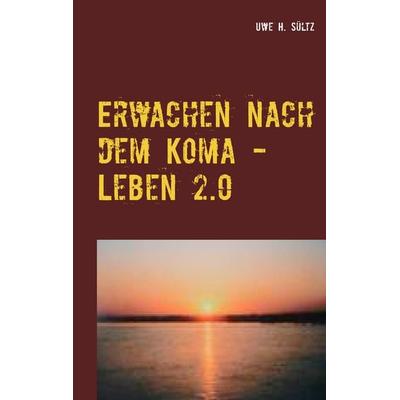 Erwachen nach dem Koma - Leben 2.0, Taschenbuch von Uwe H. Sültz, BoD – Books on Demand, 978-3-7460-4855-0
