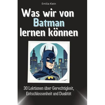 Was wir von Batman lernen können, Gebundene Ausgabe von Emilia Klein, BoD - Books on Demand, 978-3-7591-1706-9